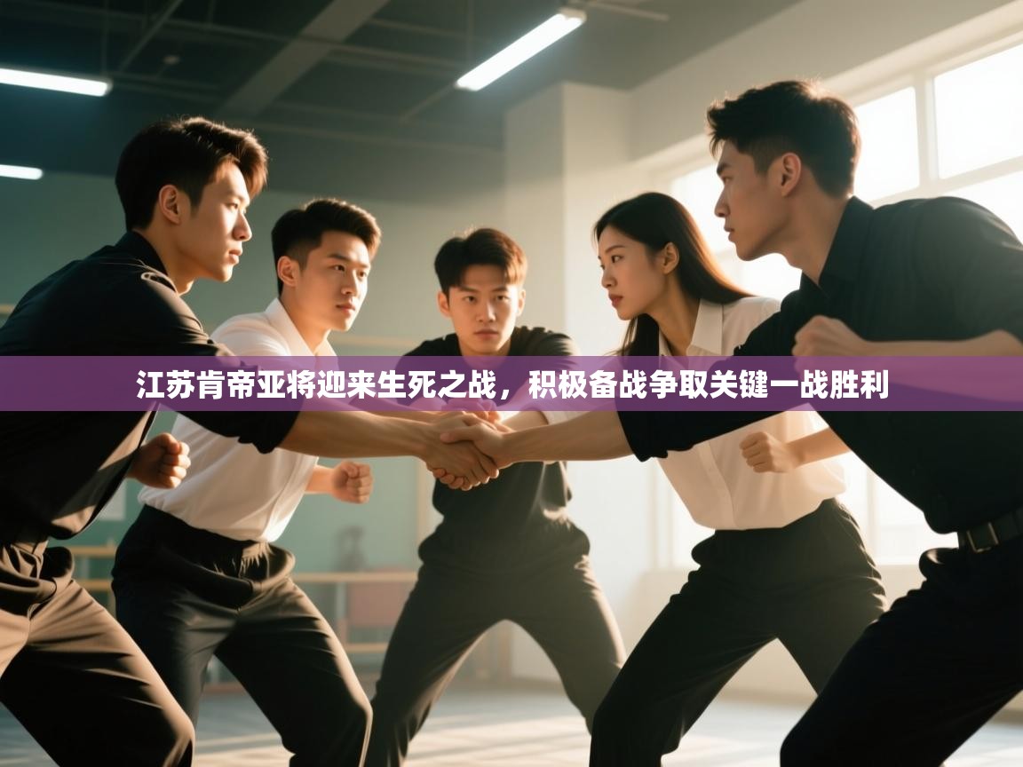 开云下载-江苏肯帝亚将迎来生死之战，积极备战争取关键一战胜利  第3张