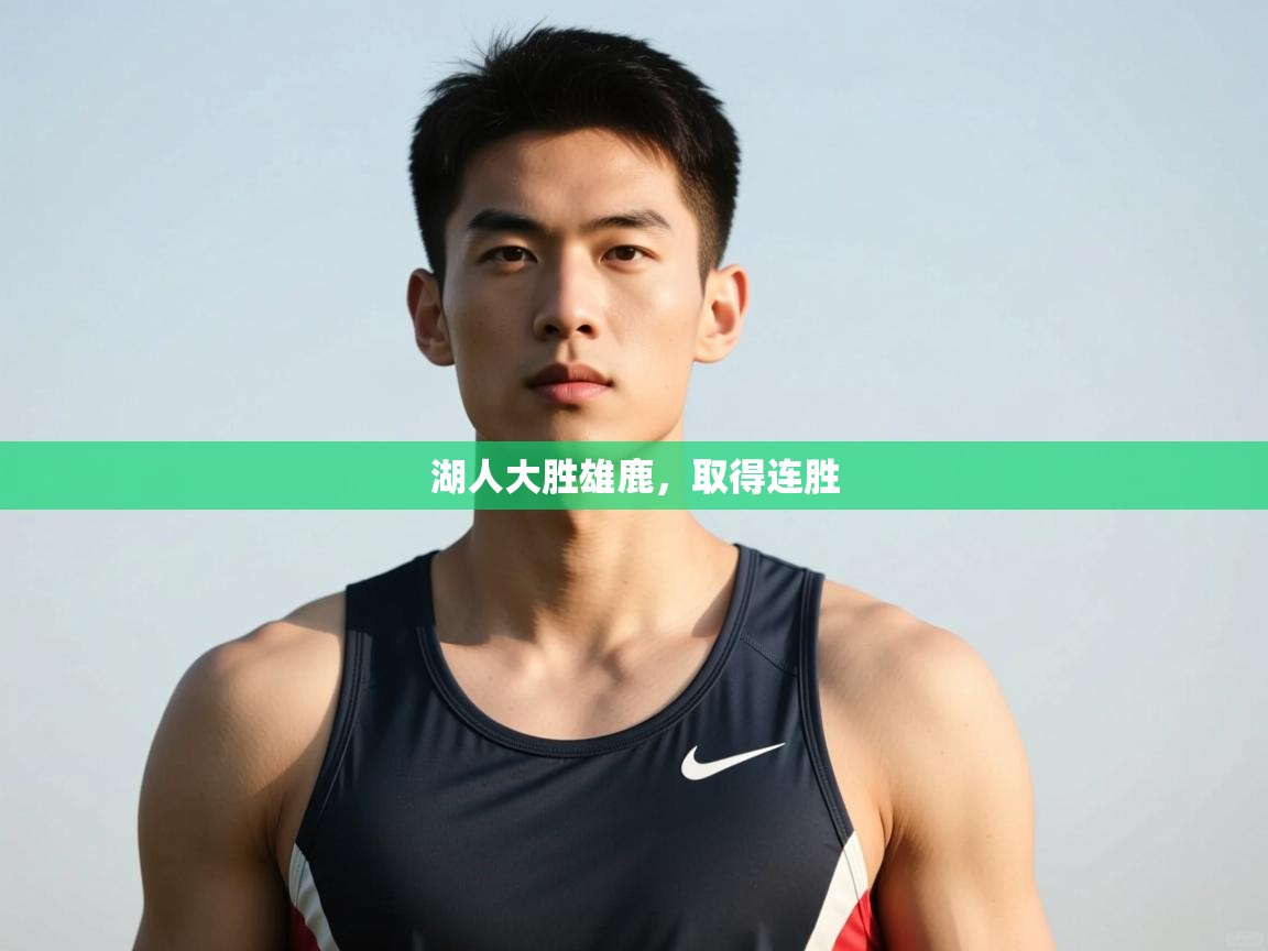 开云体育入口手机版-湖人大胜雄鹿，取得连胜