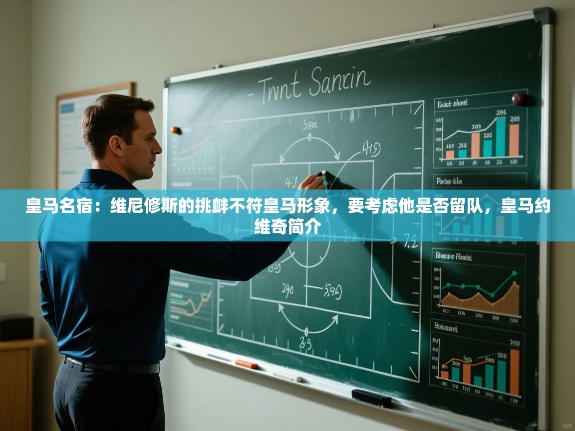开云体育app下载-皇马名宿：维尼修斯的挑衅不符皇马形象，要考虑他是否留队，皇马约维奇简介