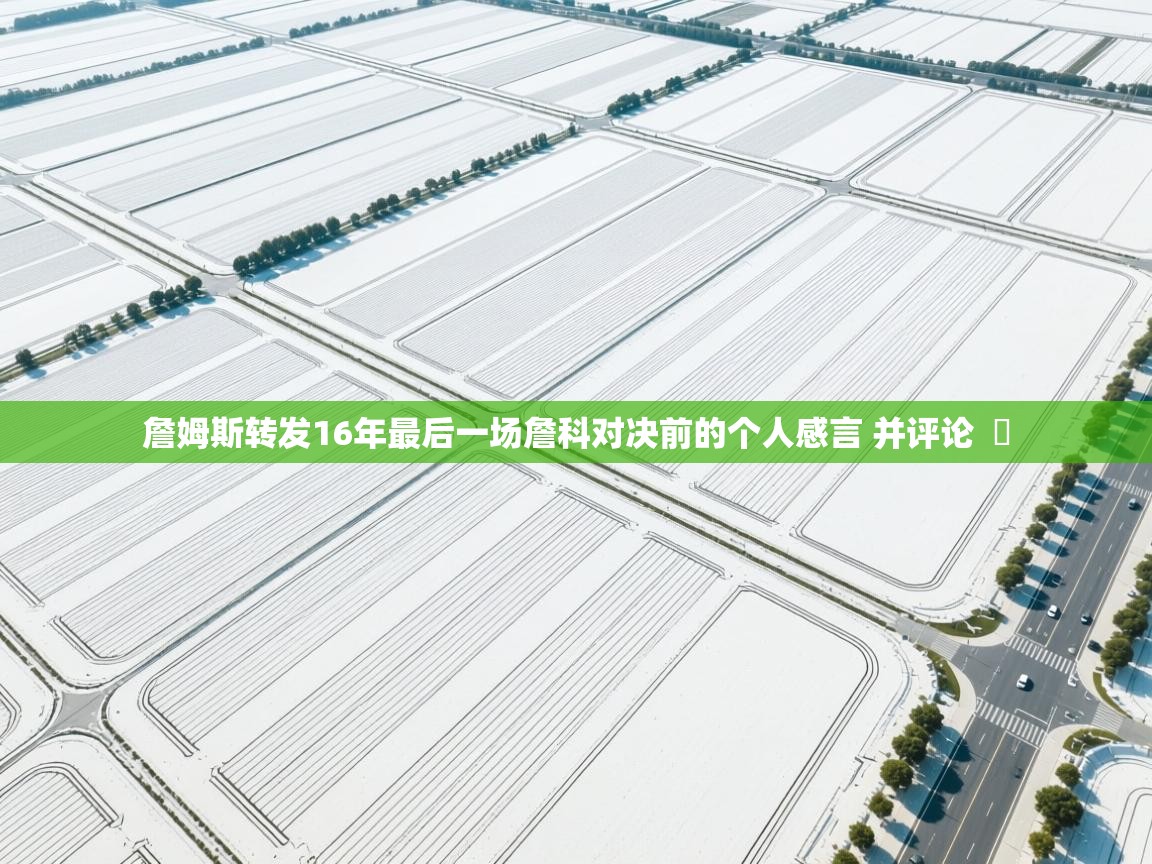 云开体育官网入口登录网页-詹姆斯转发16年最后一场詹科对决前的个人感言 并评论  ️  第3张