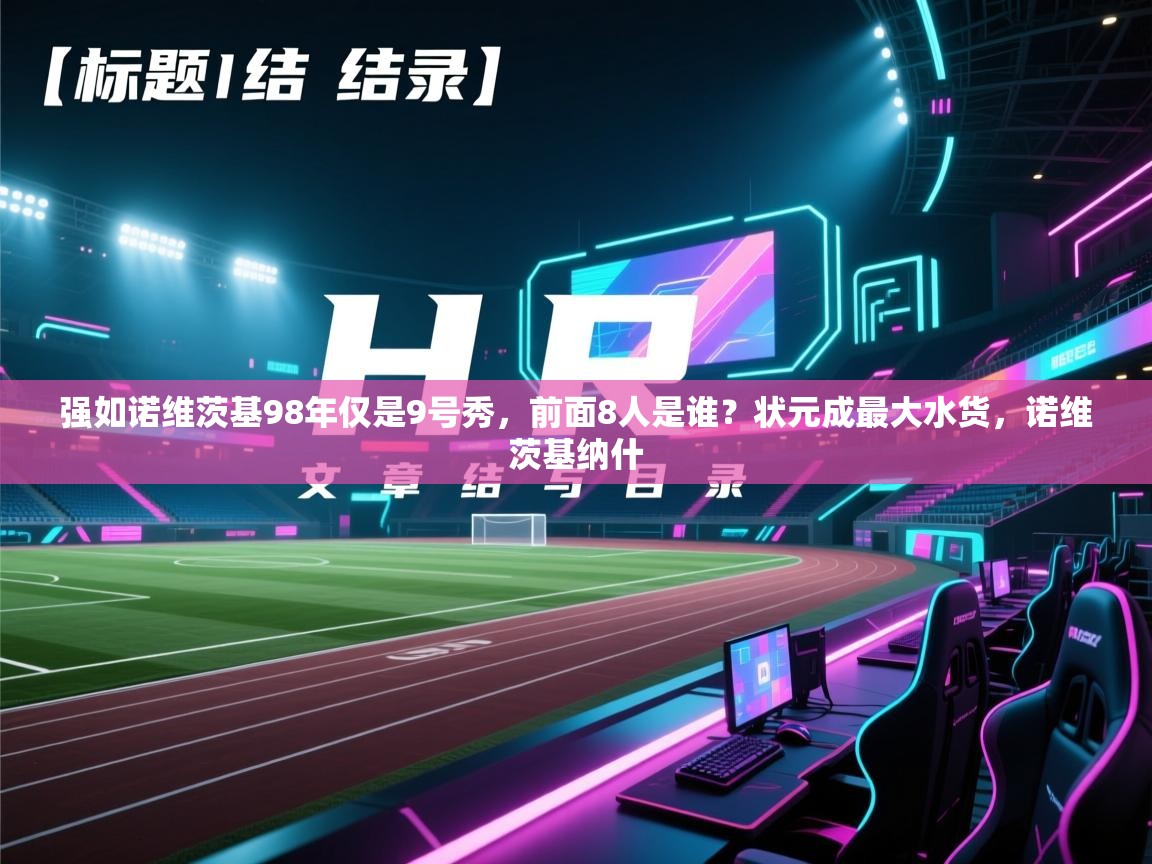 开云体育新人指引-强如诺维茨基98年仅是9号秀,前面8人是谁?状元成最大水货,诺维茨基纳什 第1张