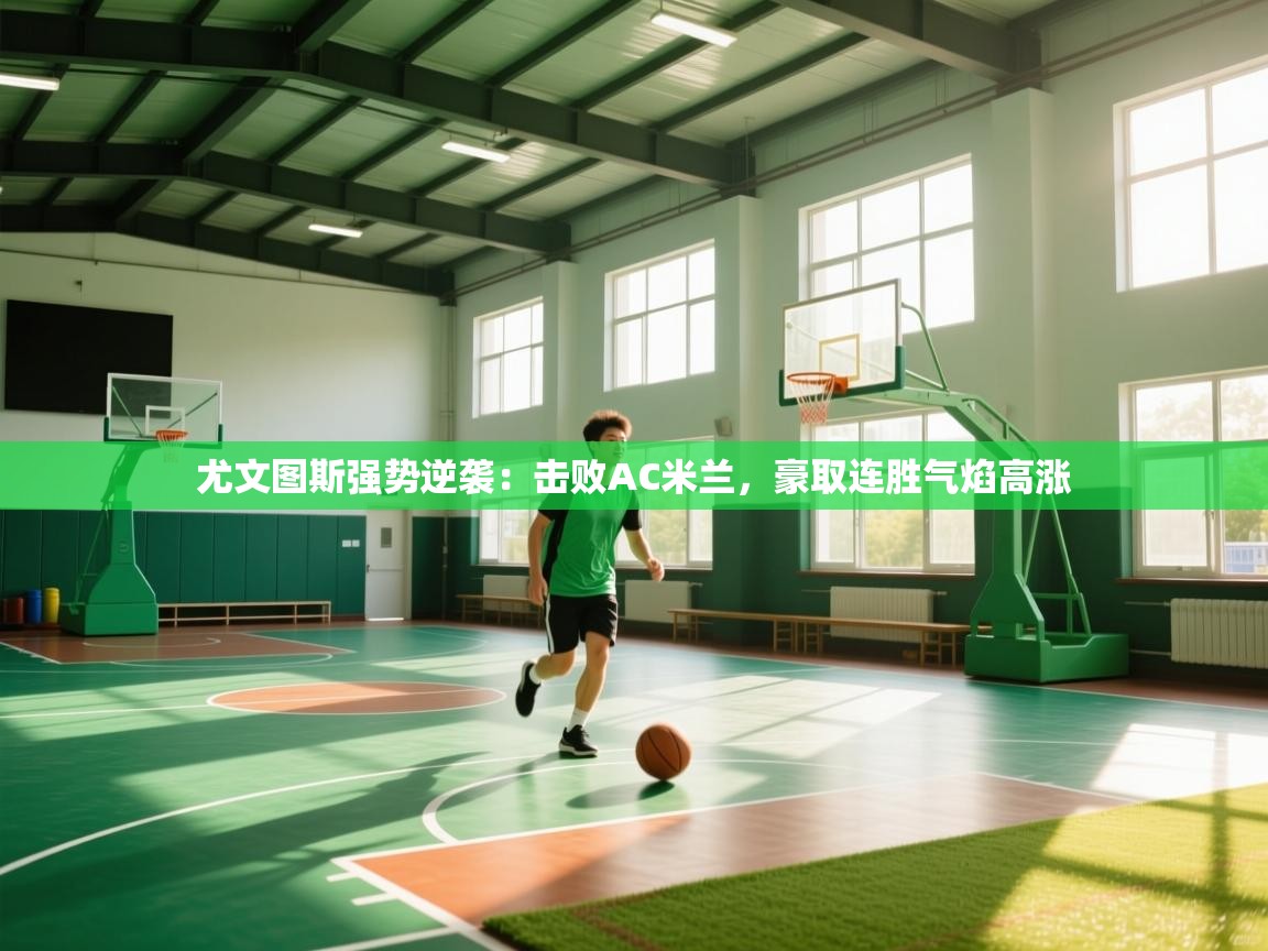 kaiyun sports-尤文图斯强势逆袭：击败AC米兰，豪取连胜气焰高涨  第2张