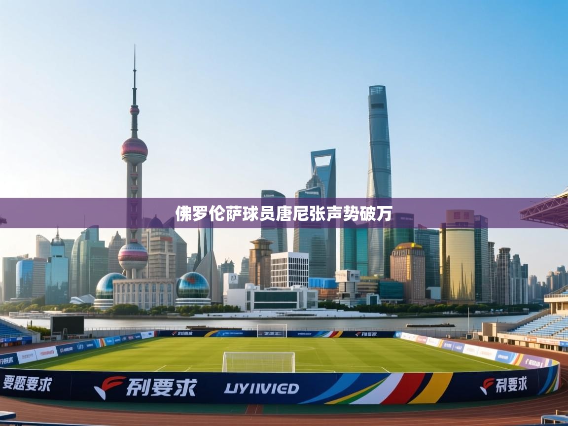 开云体育app官网入口-佛罗伦萨球员唐尼张声势破万  第4张