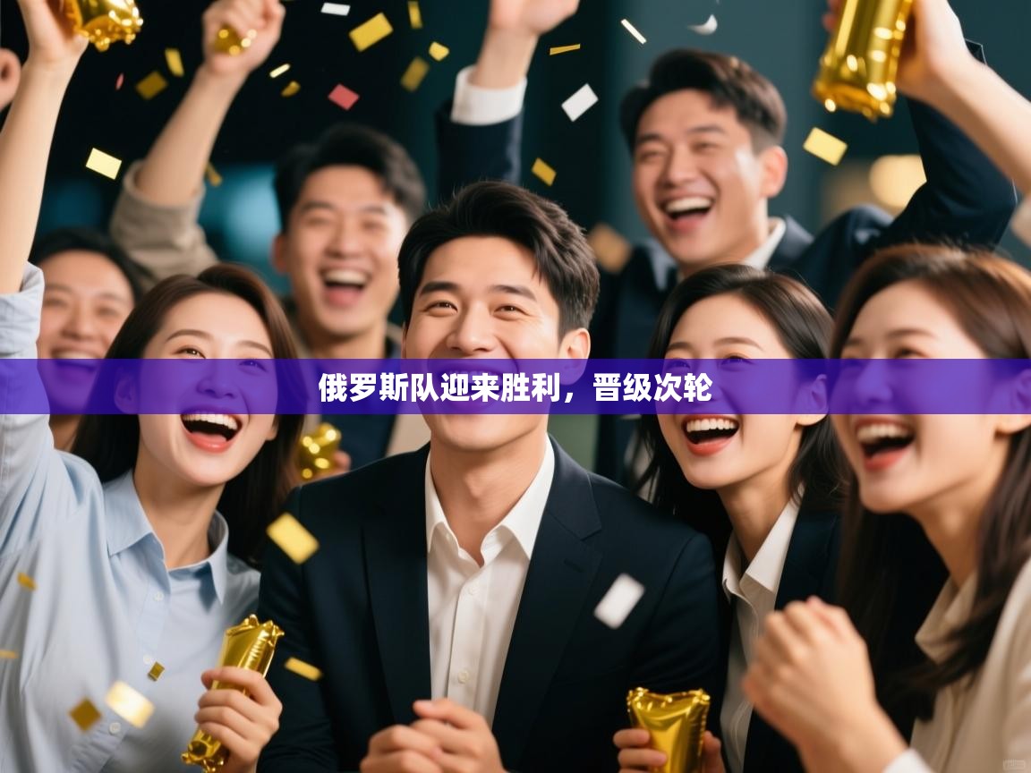 开云体育在线下载-俄罗斯队迎来胜利,晋级次轮 第1张