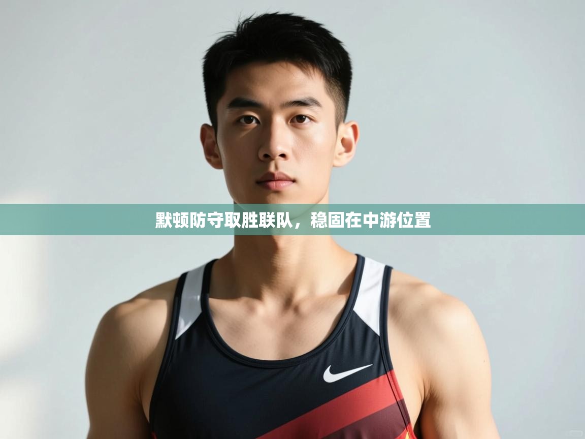 开云平台-默顿防守取胜联队，稳固在中游位置  第3张