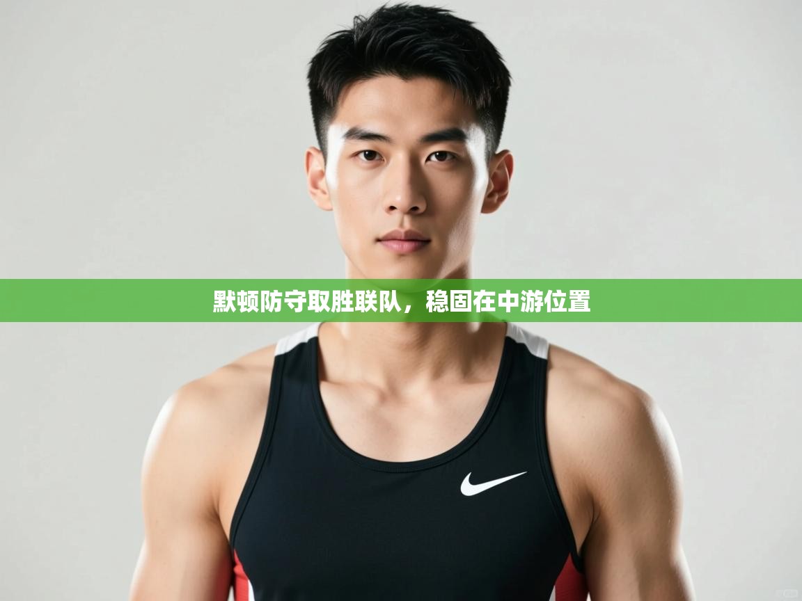 开云平台-默顿防守取胜联队，稳固在中游位置  第4张